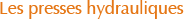 Les presses hydrauliques